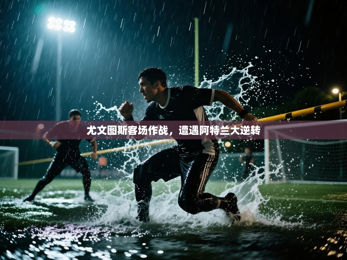 尤文图斯客场作战，遭遇阿特兰大逆转  第1张