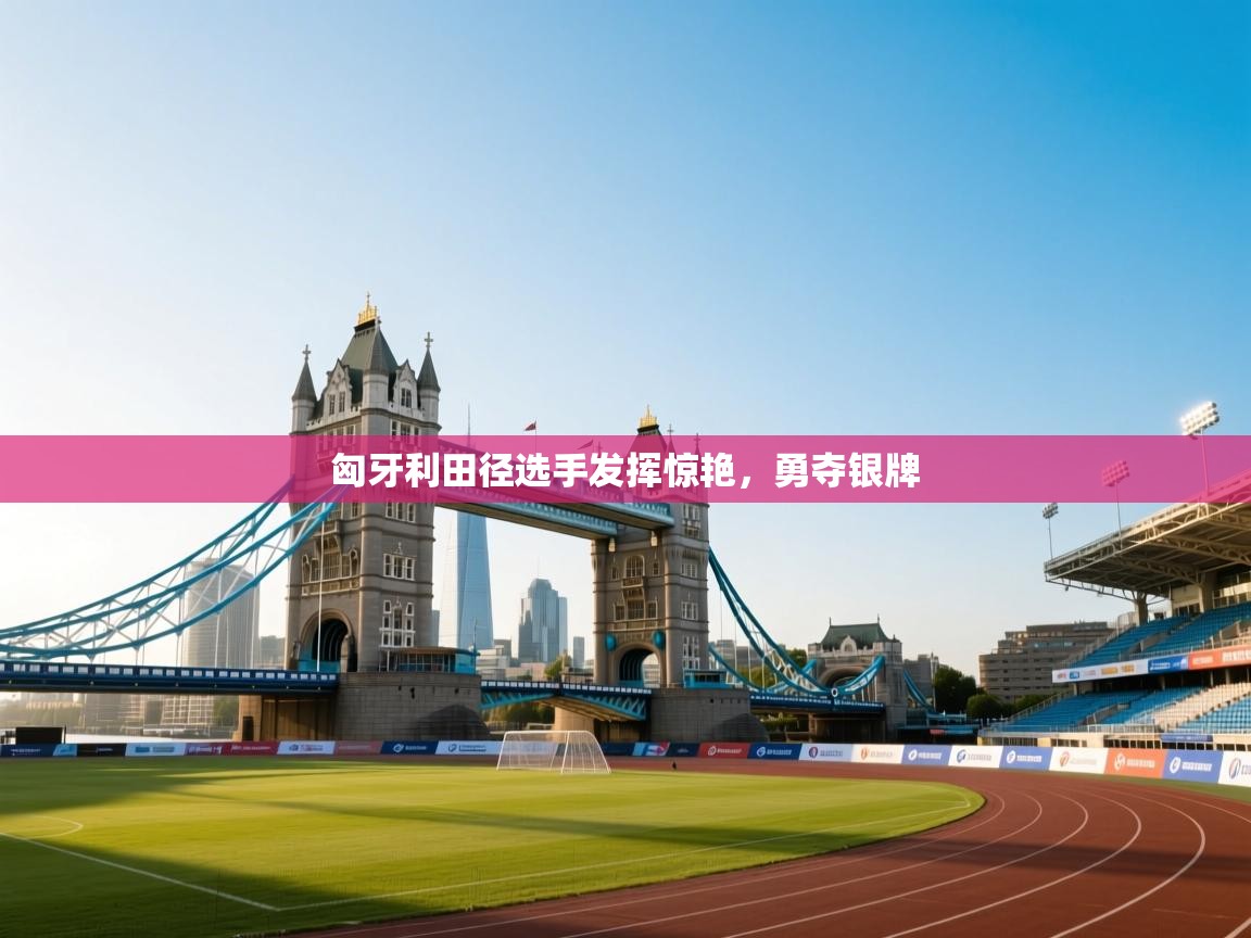 匈牙利田径选手发挥惊艳,勇夺银牌 第2张